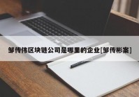 邹传伟区块链公司是哪里的企业[邹传彬案]