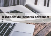 新能源区块链公司[新能源汽车区块链概念股]