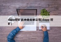 dapp挖矿区块链定制公司[dapp 挖矿]