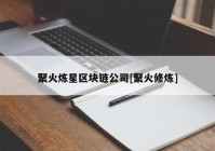 聚火炼星区块链公司[聚火修炼]