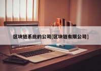 区块链系统的公司[区块链有限公司]