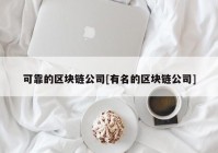 可靠的区块链公司[有名的区块链公司]