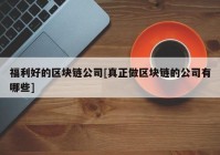 福利好的区块链公司[真正做区块链的公司有哪些]