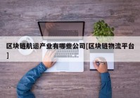 区块链航运产业有哪些公司[区块链物流平台]